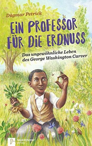 Ein Professor für die Erdnuss: Das ungewöhnliche Leben des George Washington Carver