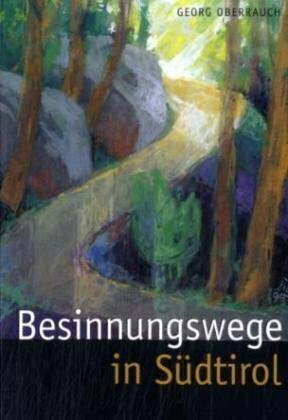 Besinnungswege in Südtirol: Wanderungen zu Orten der Naturschönheit und Meditation