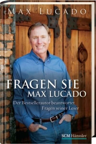 Fragen Sie Max Lucado: Der Bestsellerautor beantwortet Fragen seiner Leser