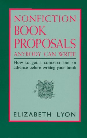 Nonfiction Book Proposals Anybody Can Write: How to Get a Contract and an Advance Before Writing Your Book