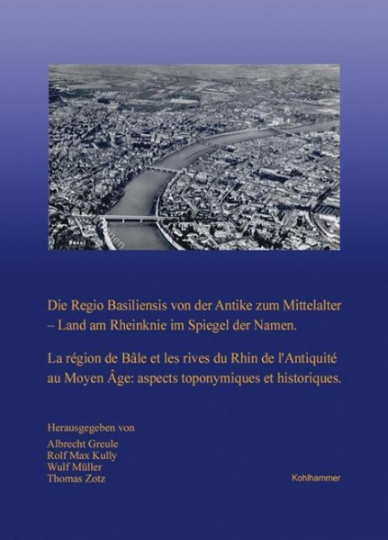 Die Regio Basiliensis von der Antike zum Mittelalter - Land am Rheinknie im Spiegel der Namen