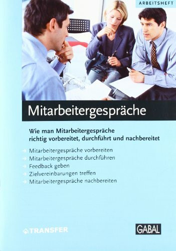 Mitarbeitergespräche: Wie man Mitarbeitergespräche richtig vorbereitet, durchführt und nachbereitet