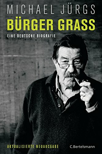 Bürger Grass: Eine deutsche Biografie - Aktualisierte Neuausgabe Mai 2015