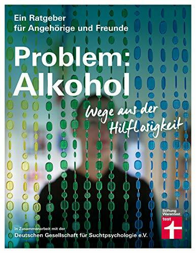 Problem: Alkohol - Wege aus der Hilflosigkeit - Alle Phasen der Krankheit - Therapie - Umfangreiche Hilfe für Betroffene und Angehörige (Ein Ratgeber für Angehörige und Freunde)