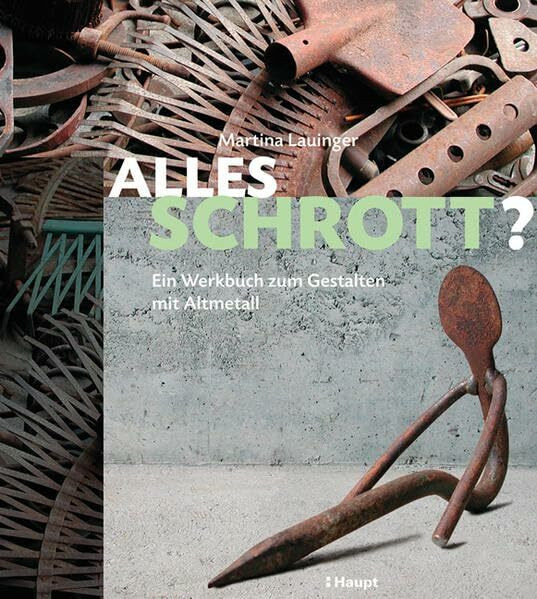 Alles Schrott?: Ein Werkbuch zum Gestalten mit Altmetall