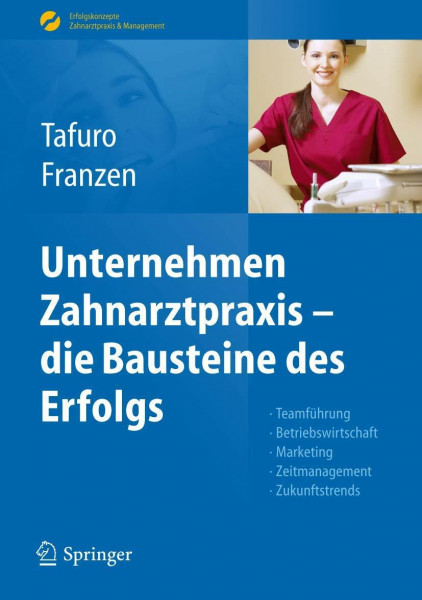 Unternehmen Zahnarztpraxis - die Bausteine des Erfolgs: Teamführung, Betriebswirtschaft, Marketing, Zeitmanagement, Zukunftstrends (Erfolgskonzepte Zahnarztpraxis & Management)