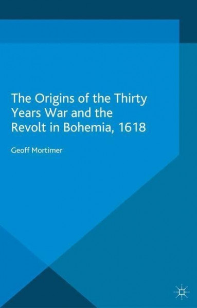 The Origins of the Thirty Years War and the Revolt in Bohemia, 1618