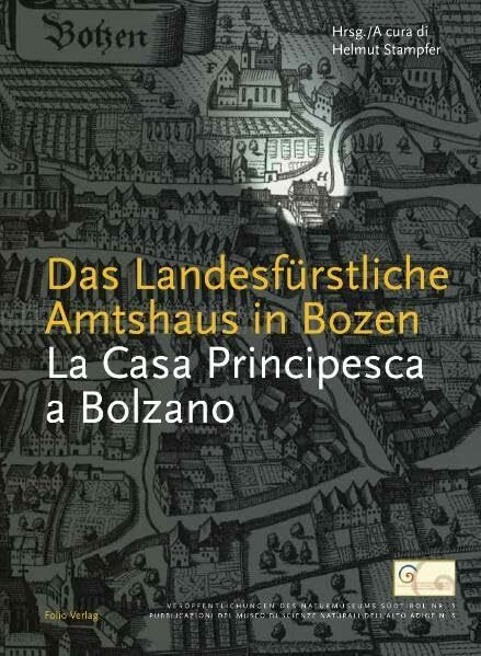 Das Landesfürstliche Amtshaus in Bozen: Vom maximilianischen Amtsgebäude zum Naturmuseum. Dtsch.-Italien. (Veröffentlichungen des Naturkundemuseums Südtirol / (Erst ab Band 2 im Folio Verlag))