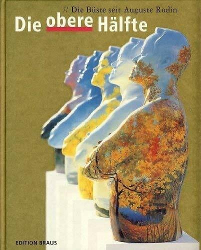 Die obere Hälfte: Die Büste von Auguste Rodin bis heute