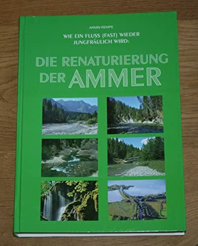 Die Renaturierung der Ammer: Wie ein Fluss (fast) wieder jungfräulich wird