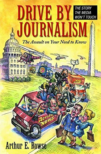 Drive-By Journalism: The Assault on Your Need to Know