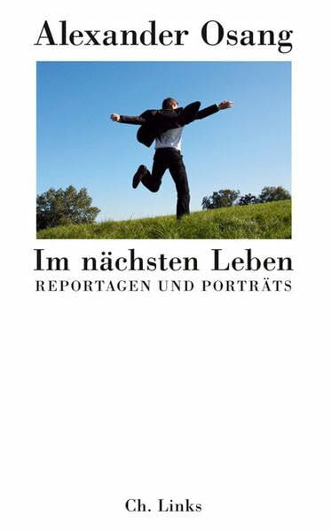 Im nächsten Leben: Reportagen und Porträts
