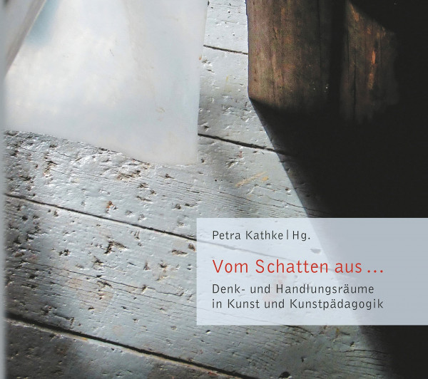 Vom Schatten aus …: Denk- und Handlungsräume in Kunst- und Kunstpädagogik
