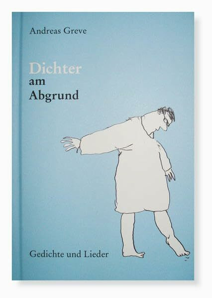 Dichter am Abgrund: Gedichte und Lieder