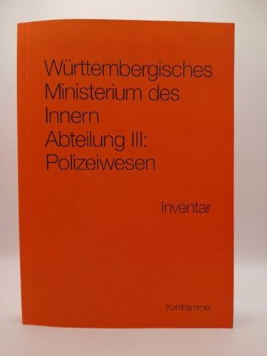 Württembergisches Ministerium des Innern. Abteilung III: Polizeiwesen: Inventar des Bestands E 151/03 im Hauptstaatsarchiv Stuttgart (Werkhefte der ... / Serie B Hauptstaatsarchiv Stuttgart)