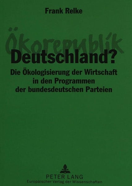 Ökorepublik Deutschland?: Die Ökologisierung der Wirtschaft in den Programmen der bundesdeutschen Parteien: Die Ökologisierung der Wirtschaft in den ... der bundesdeutschen Parteien. Masterarbeit