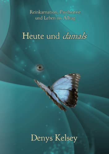 Heute und damals: Reinkarnation, Psychiatrie und Leben im Alltag