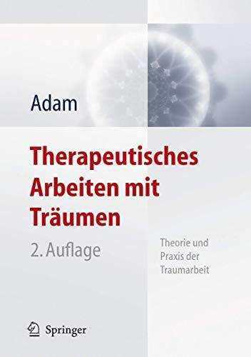 Therapeutisches Arbeiten mit Träumen: Theorie und Praxis der Traumarbeit Therapeutisches Arbeiten mit Träumen: Theorie und Praxis der Traumarbeit