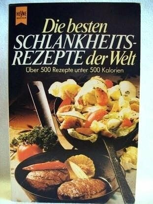 Die besten Schlankheitsrezepte der Welt. Über 500 Rezepte unter 500 Kalorien.