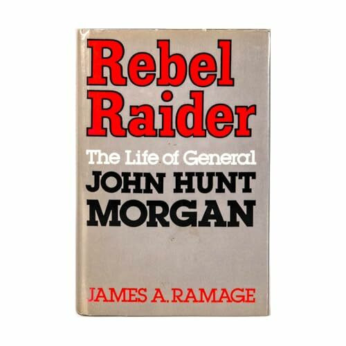 Rebel Raider: The Life of General John Hunt Morgan