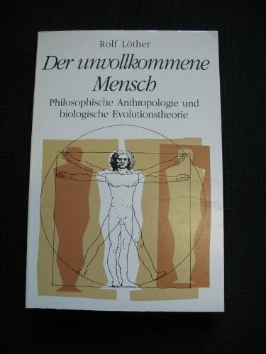 Der unvollkommene Mensch: Philosophische Anthropologie und biologische Evolutionstheorie