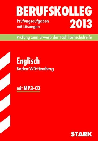 Berufskolleg, Baden-Württemberg / Englisch 2013 mit MP3-CD Prüfung zum Erwerb der Fachhochschulreife: Prüfungsaufgaben 2011-2012 mit Lösungen.