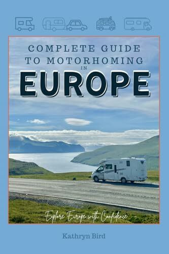 The Complete Guide to Motorhoming in Europe: Make Touring Europe with a Motorhome or Campervan Easy with this Practical Vanlife Travel Handbook