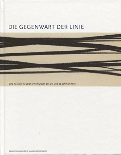 Die Gegenwart der Linie: Eine Auswahl neuerer Erwerbungen des 20. und 21. Jahrhunderts der Staatlichen Graphischen Sammlung München