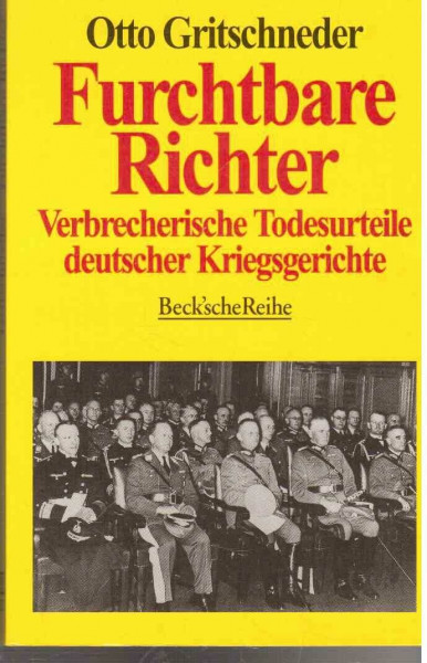 Furchtbare Richter: Verbrecherische Todesurteile deutscher Kriegsgerichte (Beck'sche Reihe)
