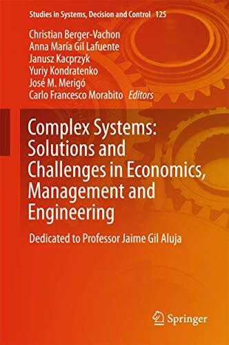 Complex Systems: Solutions and Challenges in Economics, Management and Engineering: Dedicated to Professor Jaime Gil Aluja (Studies in Systems, Decision and... Complex Systems: Solutions and Challenges in Economics, Management and Engineering: Dedicated to Professor Jaime Gil Aluja (Studies in Systems, Decision and Control, 125, Band 125)