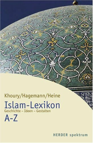 Islam-Lexikon A - Z: Geschichte - Ideen - Gestalten