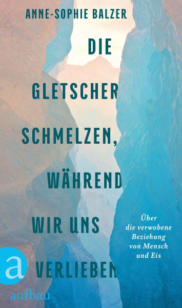 Die Gletscher schmelzen, während wir uns verlieben: Über die verwobene Beziehung von Mensch und Eis