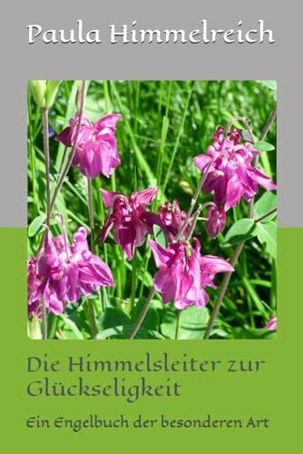 Die Himmelsleiter zur Glückseligkeit: Ein Engelbuch der besonderen Art