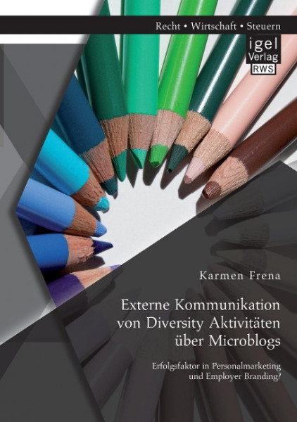 Externe Kommunikation von Diversity Aktivitäten über Microblogs: Erfolgsfaktor in Personalmarketing und Employer Branding?