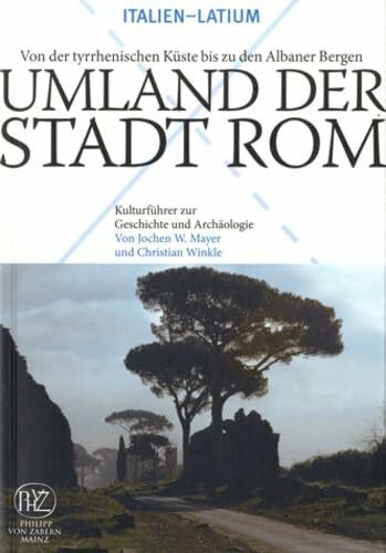 Umland der Stadt Rom: Von der tyrrhenischen Küste bis zu den Albaner Bergen (Kulturführer zur Geschichte und Archäologie)