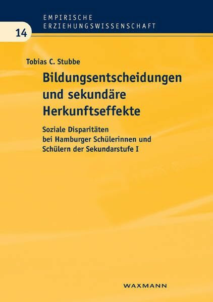 Bildungsentscheidungen und sekundäre Herkunftseffekte: Soziale Disparitäten bei Hamburger Schülerinnen und Schülern der Sekundarstufe I (Empirische Erziehungswissenschaft)