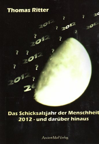 Das Schicksalsjahr der Menschheit: 2012 - und darüber hinaus