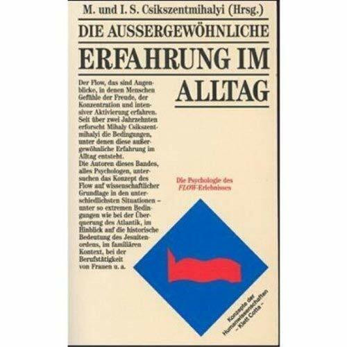 Die aussergewöhnliche Erfahrung im Alltag: Die Psychologie des Flow-Erlebnisses: Die Psychologie des Flow-Erlebnisses. Vorw. v. Franz E. Weinert
