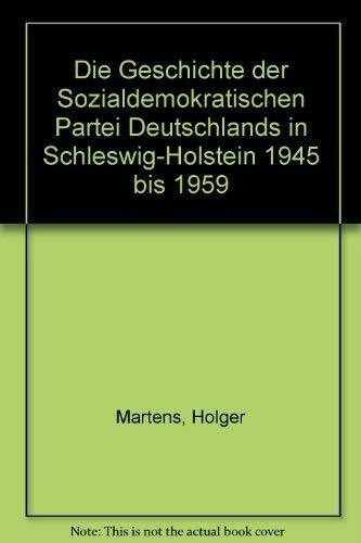 Die Geschichte der sozialdemokratischen Partei Deutschland in Schleswig-Holstein 1945/1959 (Veröffentlichung des Beirat für Geschichte)