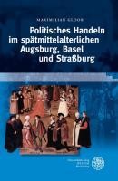 Politisches Handeln im spätmittelalterlichen Augsburg, Basel und Straßburg
