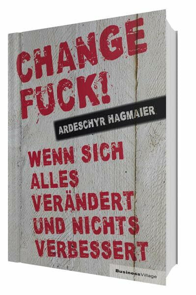 Change Fuck!: Wenn sich alles verändert und nichts verbessert