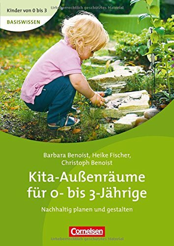 Kinder von 0 bis 3 - Basiswissen / Kita-Außenräume für 0 bis 3-Jährige: Nachhaltig planen und gestalten. Buch