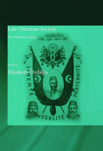 Late Ottoman Society: The Intellectual Legacy (Soas/Routledge Curzon Studies on the Middle East)