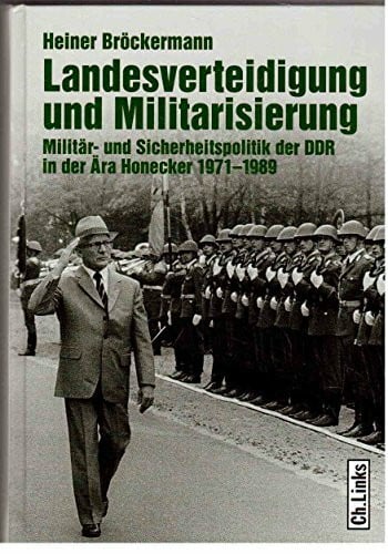 Landesverteidigung und Militarisierung: Militär- und Sicherheitspolitik der DDR in der Ära Honecker 1971–1989