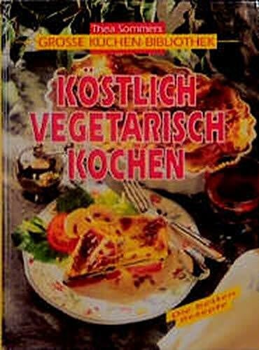 Köstlich vegetarisch kochen (Thea Sommers Grosse Küchenbibliothek)