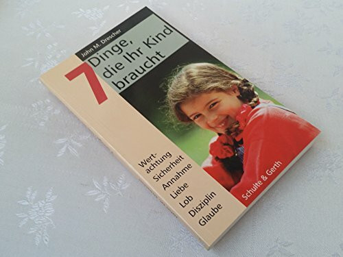 7 Dinge, die Ihr Kind braucht: Wertachtung, Sicherheit, Angenommensein, Liebe, Lob, Disziplin, Glaube