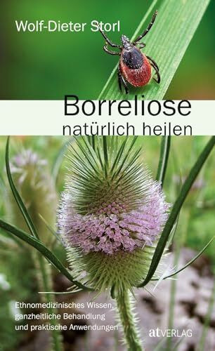 Borreliose natürlich heilen: Ethnomedizinisches Wissen & ganzheitliche Behandlung von Wolf-Dieter Storl. Naturheilkundlicher Ansatz, praktische Anwendungen & Therapien. Natürlich bei AT