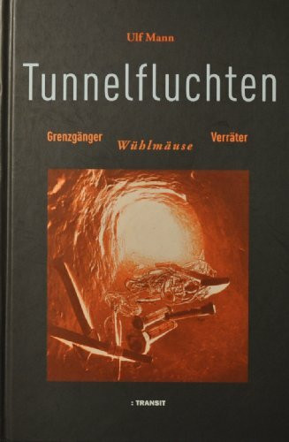 Tunnelfluchten: Grenzgänger, Wühlmäuse, Verräter