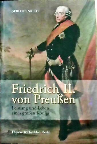 Friedrich II. von Preußen.: Leistung und Leben eines großen Königs.