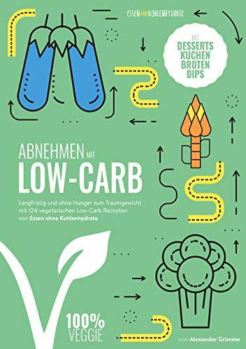 Vegetarisches Low-Carb Kochbuch (124 nach Kalorien sortierte Rezepte inkl. Frühstück, Desserts, Kuchen, Brote & Dips)